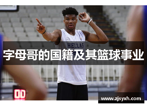 字母哥的国籍及其篮球事业